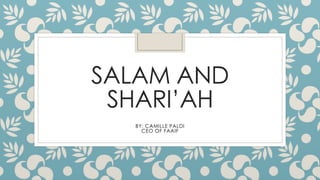 SALAM AND
SHARI’AH
BY: CAMILLE PALDI
CEO OF FAAIF
 