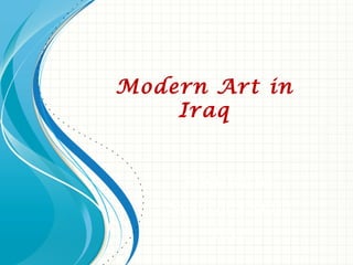 Modern Art in
    Iraq


     Prepared by
   Salam Atta Sabri
        2012
 