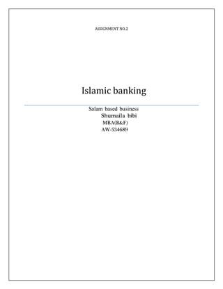 ASSIGNMENT NO.2
Islamic banking
Salam based business
Shumaila bibi
MBA(B&F)
AW-534689
 