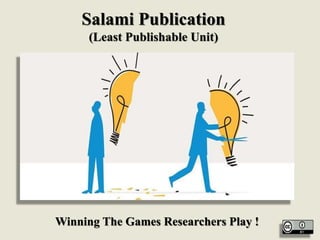 Salami Publication
(Least Publishable Unit)
Winning The Games Researchers Play !
 