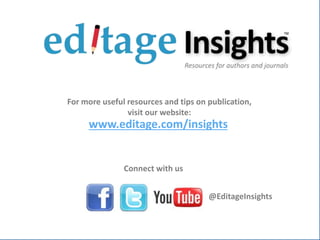 www.editage.com/insights
@EditageInsights
Connect with us
For more useful resources and tips on publication,
visit our website:
 