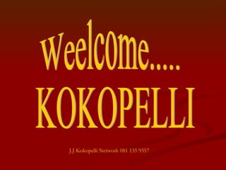 Weelcome..... KOKOPELLI J.J Kokopelli Network 081 135 9357 