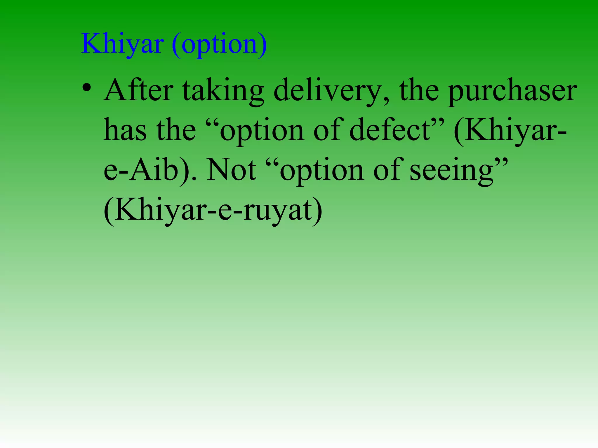 Khiyar (option) After taking delivery, the purchaser has the “option of defect” (Khiyar-e-Aib). Not “option of seeing” (Khiyar-e-ruyat) 