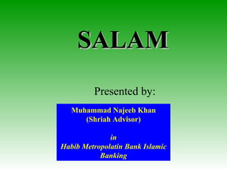 SALAM Presented by: Muhammad Najeeb Khan (Shriah Advisor) in Habib Metropolatin Bank Islamic Banking 