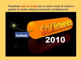 Facebook  apre la strada  ad un nuovo modo di creare e gestire le nostre relazioni personali e professionali 
