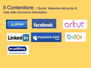 Il Contenitore:   I Social  Networks dal punto di vista dello strumento informatico: 