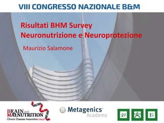 Risultati BHM Survey
Neuronutrizione e Neuroprotezione
Maurizio Salamone
 