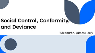 Social Control, Conformity,
and Deviance
Salandron, James Harry
 