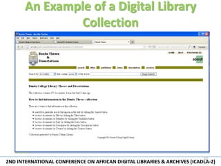 An Example of a Digital Library
                Collection




                                                                          12
2ND INTERNATIONAL CONFERENCE ON AFRICAN DIGITAL LIBRARIES & ARCHIVES (ICADLA-2)
 