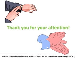 Thank you for your attention!




                                                                          27
2ND INTERNATIONAL CONFERENCE ON AFRICAN DIGITAL LIBRARIES & ARCHIVES (ICADLA-2)
 