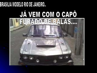 BRASILIA MODELO RIO DE JANEIRO.. J? VEM COM O CAP? FURADO DE BALAS.... 