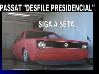 PASSAT &quot;DESFILE PRESIDENCIAL&quot; SIGA A SETA.. 