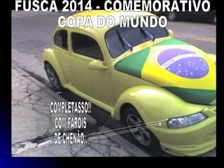 FUSCA 2014 - COMEMORATIVO  COPA DO MUNDO COMPLETASSO!! COM FAR?IS  DE CHEN?O.. 