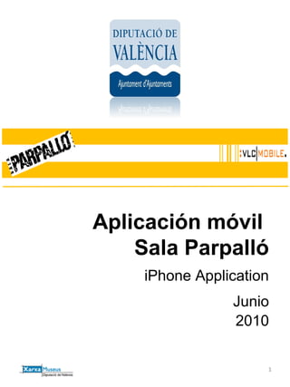 1
Aplicación móvil
Sala Parpalló
iPhone Application
Junio
2010
 