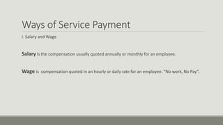 Ways of Service Payment
I. Salary and Wage
Salary is the compensation usually quoted annually or monthly for an employee.
...