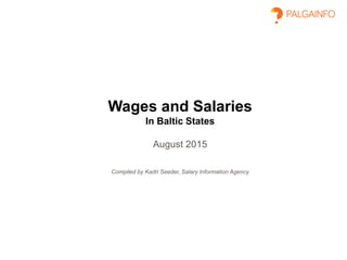 Wages and Salaries
In Baltic States
August 2015
Compiled by Kadri Seeder, Salary Information Agency
 