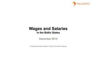 Wages and Salaries
In the Baltic States
December 2015
Compiled by Kadri Seeder, Salary Information Agency
 