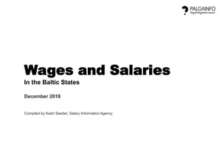 Wages and Salaries
In the Baltic States
December 2018
Compiled by Kadri Seeder, Salary Information Agency
 