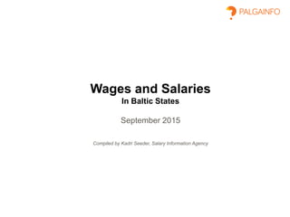 Wages and Salaries
In the Baltic States
September 2015
Compiled by Kadri Seeder, Salary Information Agency
 