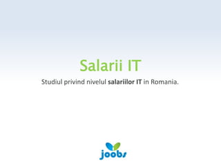 Salarii IT
Studiul privind nivelul salariilor IT in Romania.
 