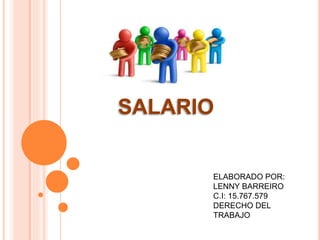 SALARIO
ELABORADO POR:
LENNY BARREIRO
C.I: 15.767.579
DERECHO DEL
TRABAJO
 