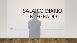 SALARIO DIARIO
INTEGRADO
 