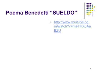 39 
Poema Benedetti “SUELDO” 
• http://www.youtube.co 
m/watch?v=meTHX6Aa 
BZU 
 