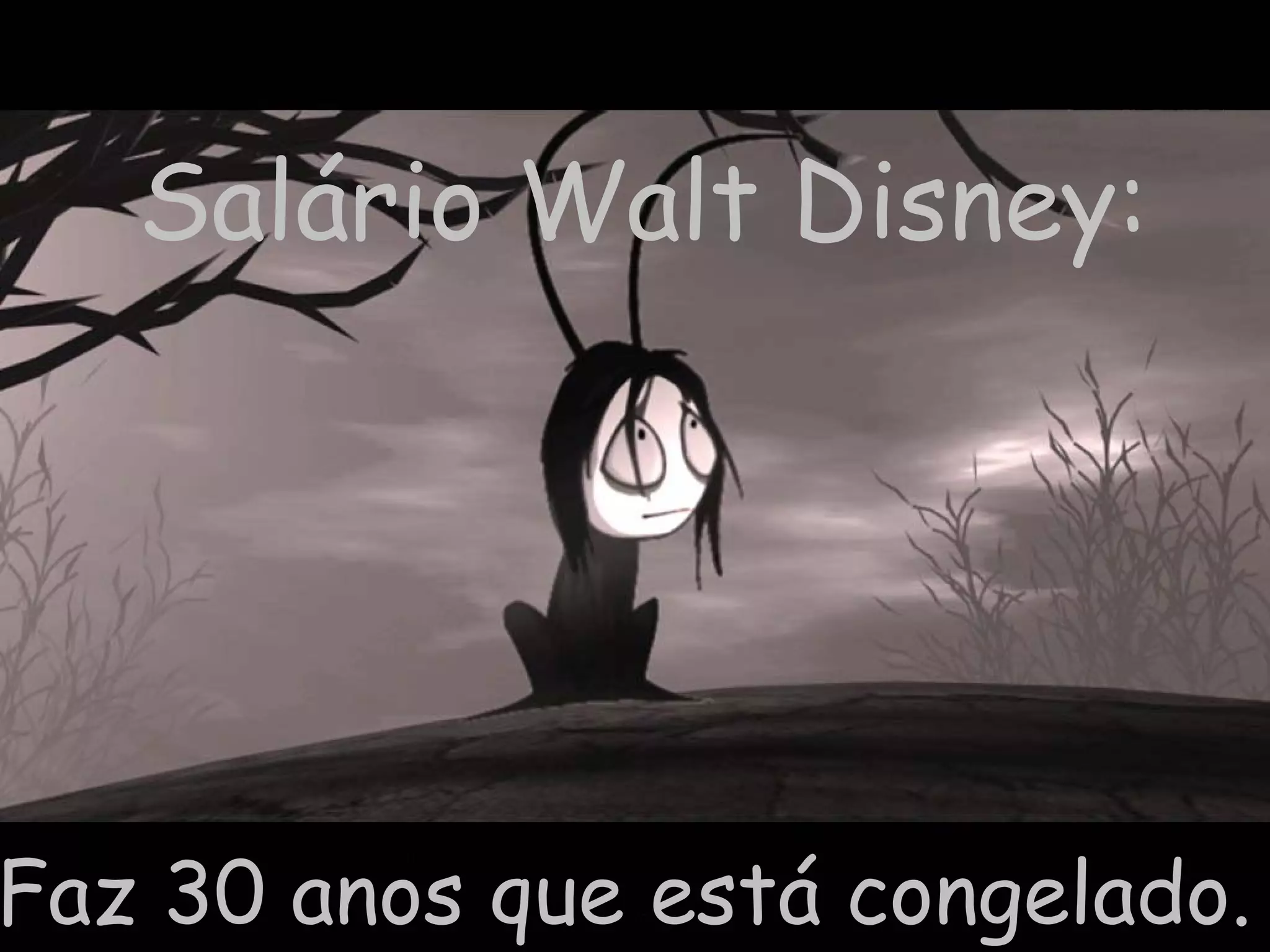 Salário Walt Disney:




Faz 30 anos que está congelado.
 
