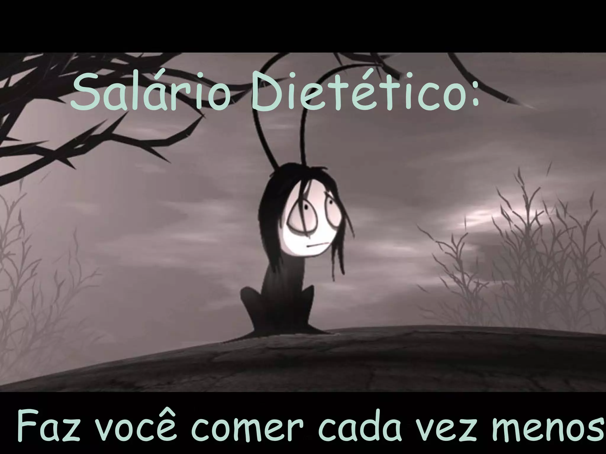 Salário Dietético:




Faz você comer cada vez menos.
 