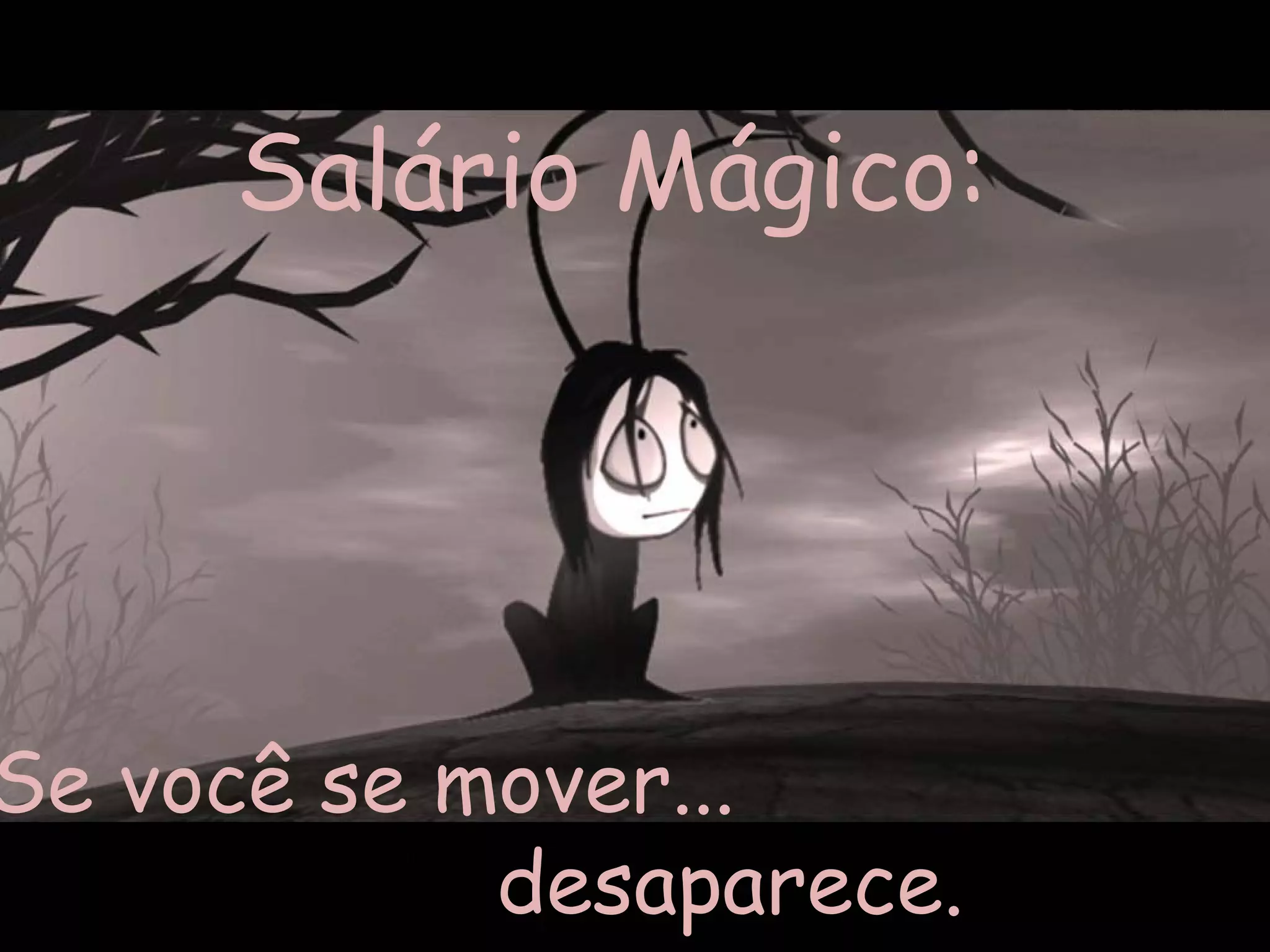 Salário Mágico:




Se você se mover...
            desaparece.
 