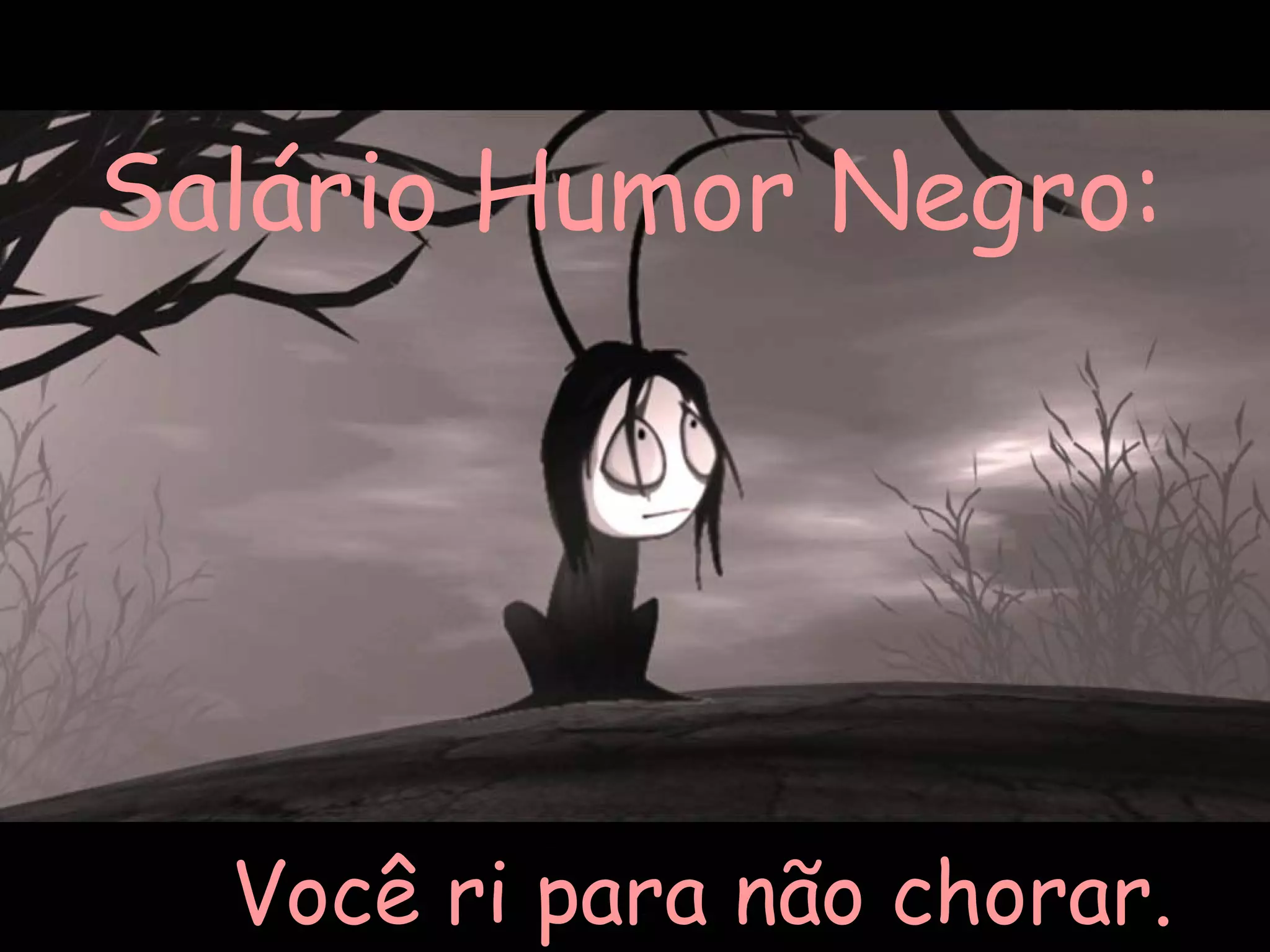 Salário Humor Negro:




  Você ri para não chorar.
 