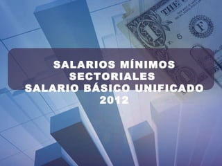 SALARIOS MÍNIMOS SECTORIALES  SALARIO BÁSICO UNIFICADO 2012 