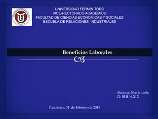 Beneficios Laborales
Alumna: María León
CI:18.814.312
Guarenas, 01 de Febrero de 2015
 