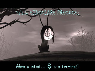 Salariu EJACULARE PRECOCE:
Abea a intrat... i s-a terminatŞ !
 