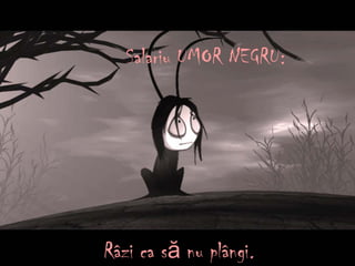 Salariu UMOR NEGRU:
Râzi ca s nu plângiă .
 