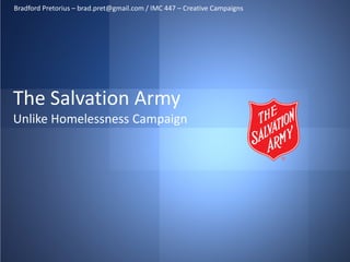 Bradford Pretorius – brad.pret@gmail.com / IMC 447 – Creative Campaigns




The Salvation Army
Unlike Homelessness Campaign
 