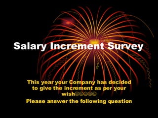 Salary Increment Survey This year your Company has decided to give the increment as per your wish  Please answer the following question 