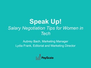 Speak Up!
Salary Negotiation Tips for Women in
Tech
Aubrey Bach, Marketing Manager
Lydia Frank, Editorial and Marketing Director
 