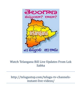 Watch Telangana Bill Live Updates From Lok
Sabha
http://telugustop.com/telugu-tv-channelsinstant-live-videos/

 