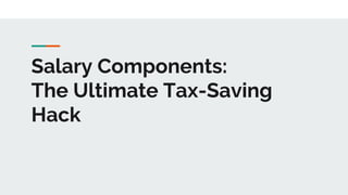 Salary Components:
The Ultimate Tax-Saving
Hack
 