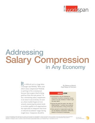 12 | 09
                                                                                                                                                                                                           ®
                                                                                                                                                                 The Magazine of WorldatWork ©




Addressing
Salary Compression
                                                                                                         in Any Economy


                                       It     is difficult not to cringe when
                                        a manager says blithely, “Who cares
                                                                                                                                                   By Rebecca Manoli,
                                                                                                                                                 Pearl Meyer & Partners
                                        about salary compression? Nobody
                                        is quitting in this economy just
                                        because they suspect they’re being                                                              QUiCk Look
                                        paid less than the next person.” In
                                                                                                                        Compression may be tolerated at
                                        fact, minimizing salary compression                                             extremely innovative companies whose
                                        is an issue in any economy. As soon                                             culture is to pay whatever it takes to get
                                                                                                                        the best talent.
                                        as a down market begins to turn
                                                                                                                        During the past five years, the influx of
                                        around, simmering discontent tends
                                                                                                                        Millennial/Gen Y workers has rendered
                                        to escalate rapidly at all organizations                                        pay level discretion a thing of the past.
                                        but especially at companies that froze                                          Sixty percent of respondents said they
                                        or reduced incumbents’ wages during                                             do not address compression differently
                                                                                                                        based on the level of employees.
                                        tough times. Companies should be

Contents © WorldatWork 2009. Reprinted from workspan with permission from WorldatWork. Content is licensed for use by purchaser only. No part of this article may be reproduced,
excerpted or redistributed in any form without express written permission from WorldatWork. To obtain permission, or to order electronic or print presentation-ready copies for      877-951-9191
distribution to colleagues, clients or customers, contact Gail Hallman, ghallman@tsp.sheridan.com at Sheridan Press,717-632-3535, ext. 8175.                                         www.worldatwork.org
 