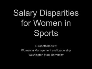 Salary Disparities
for Women in
Sports
Elizabeth Rockett
Women in Management and Leadership
Washington State University
 