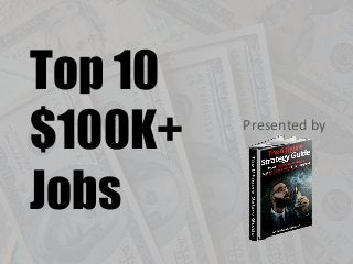 Top 10
$100K+
Jobs
Presented by
 