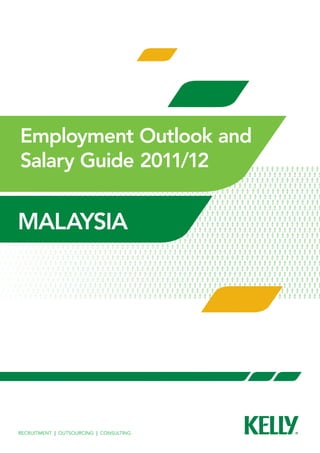 Employment Outlook and
Salary Guide 2011/12
a tool for workforce planning




malaysia




Recruitment | Outsourcing | Consulting
 Recruitment | Outsourcing | Consulting
 