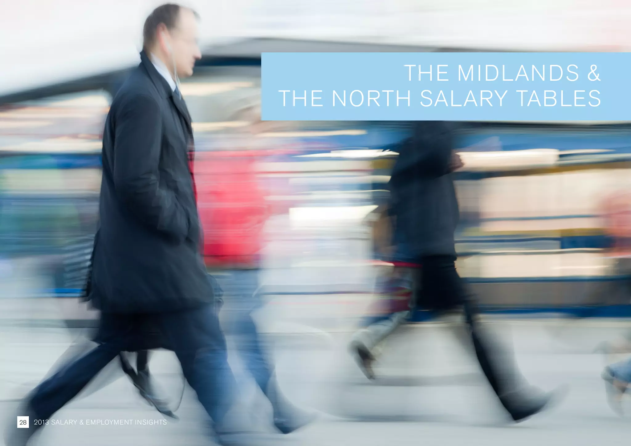 THE MIDLANDS 
THE NORTH SALARY TABLES
2013 SALARY  EMPLOYMENT INSIGHTS28
 