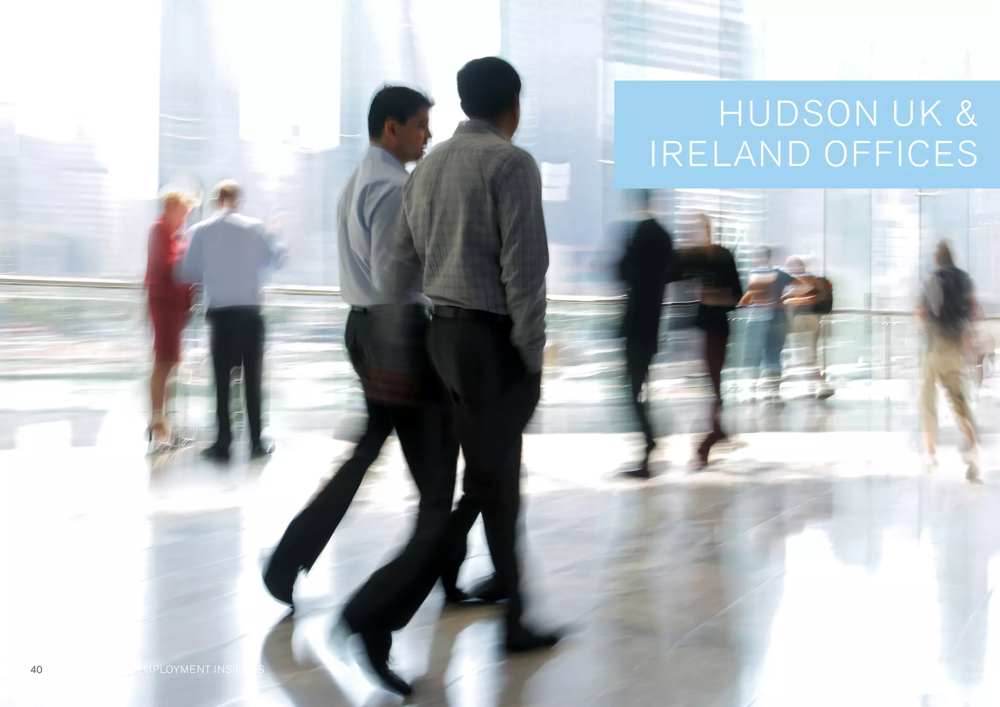 HUDSON UK 
IRELAND OFFICES
2013 SALARY  EMPLOYMENT INSIGHTS40
 