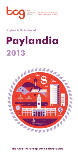 Sights & Salaries of



Paylandia
2013




1   The Creative Group 2013 Salar y Guide
 