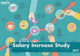 Salary Increase Study
Recruise India Consulting 2017
India Study
 