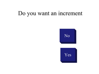 Do you want an increment


                 No



                 Yes
 
