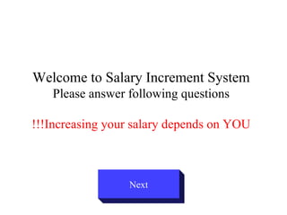 Welcome to Salary Increment System Please answer following questions Increasing your salary depends on YOU!!! Next 